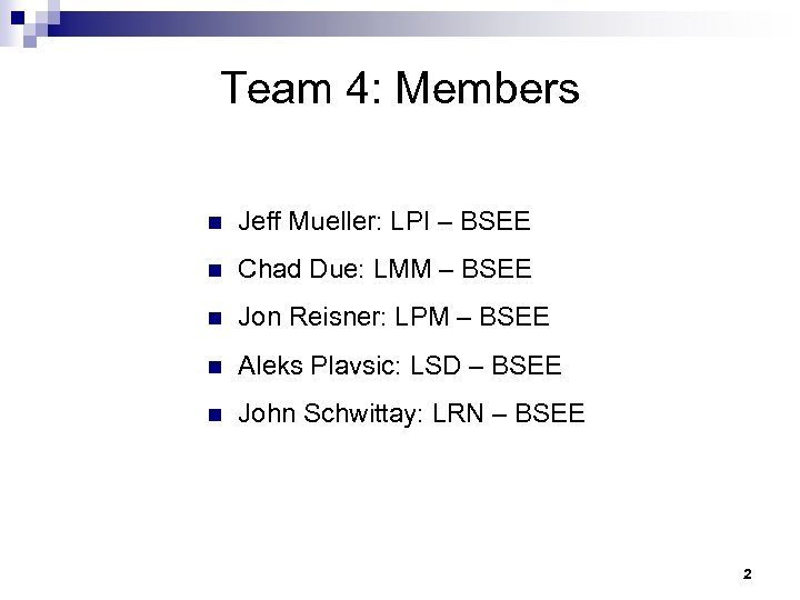 Team 4: Members n Jeff Mueller: LPI – BSEE n Chad Due: LMM –