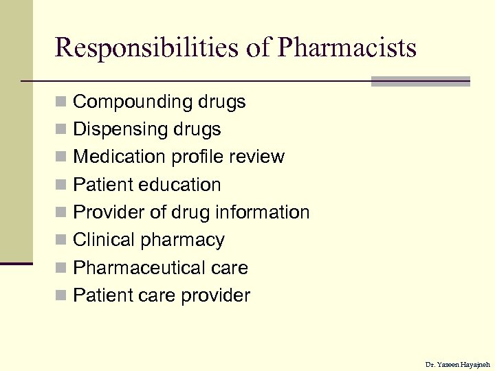 Responsibilities of Pharmacists n Compounding drugs n Dispensing drugs n Medication profile review n
