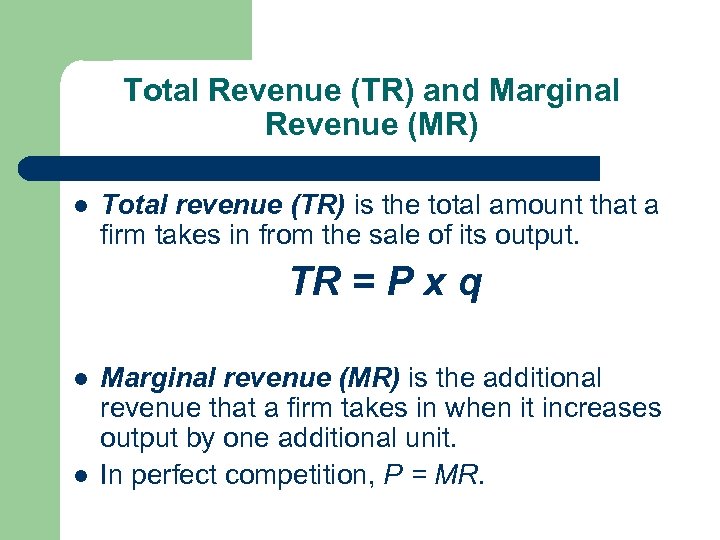 Total Revenue (TR) and Marginal Revenue (MR) l Total revenue (TR) is the total