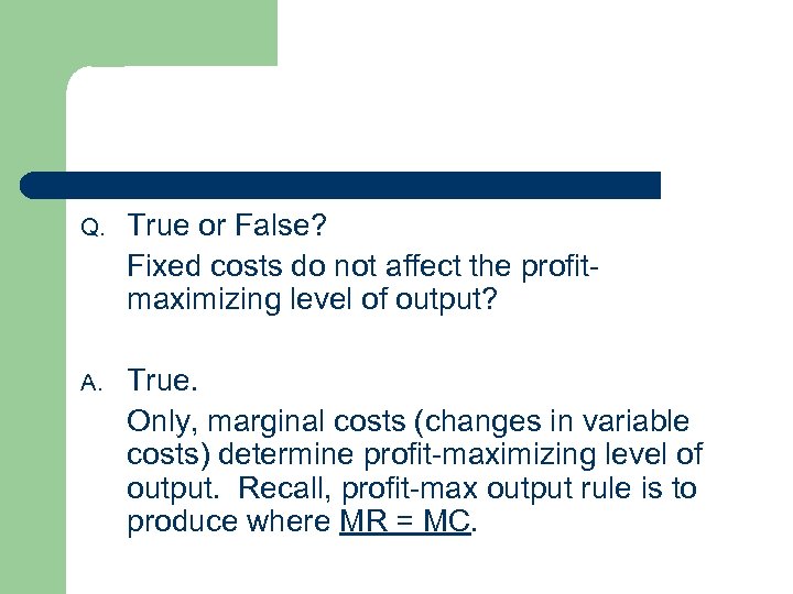 Q. True or False? Fixed costs do not affect the profitmaximizing level of output?