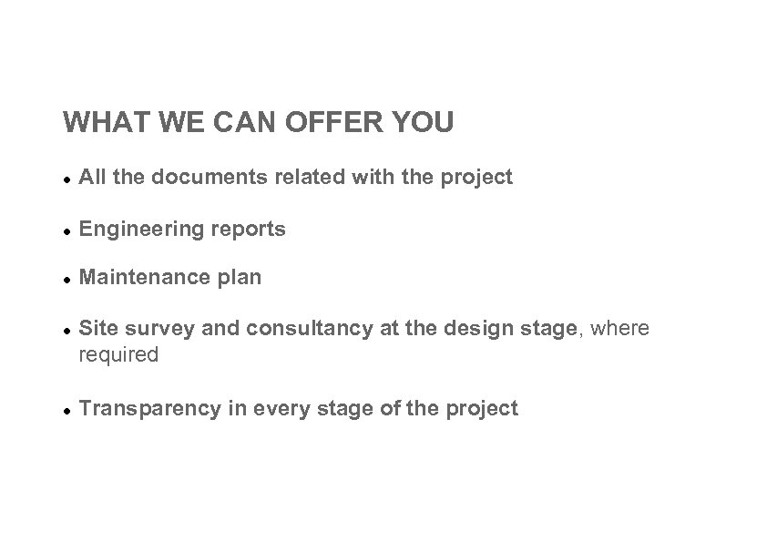 WHAT WE CAN OFFER YOU All the documents related with the project Engineering reports