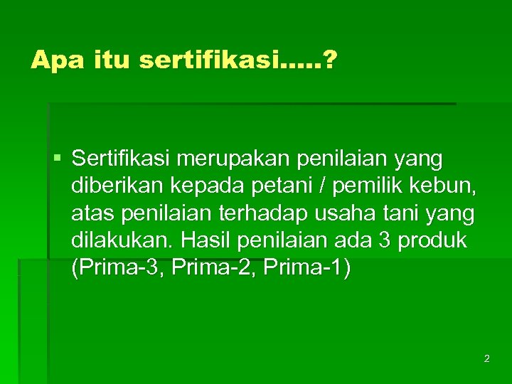 Apa itu sertifikasi…. . ? § Sertifikasi merupakan penilaian yang diberikan kepada petani /