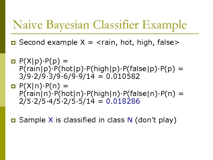 Naive Bayesian Classifier Example p Second example X = <rain, hot, high, false> p