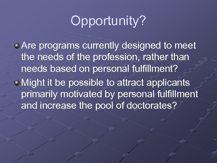 Opportunity? Are programs currently designed to meet the needs of the profession, rather than