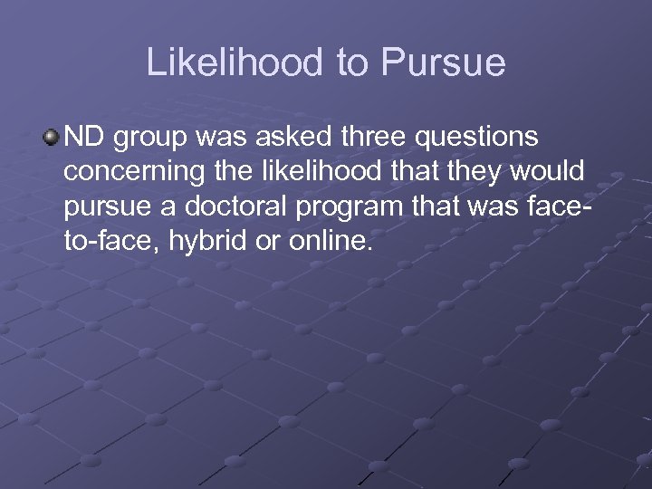 Likelihood to Pursue ND group was asked three questions concerning the likelihood that they