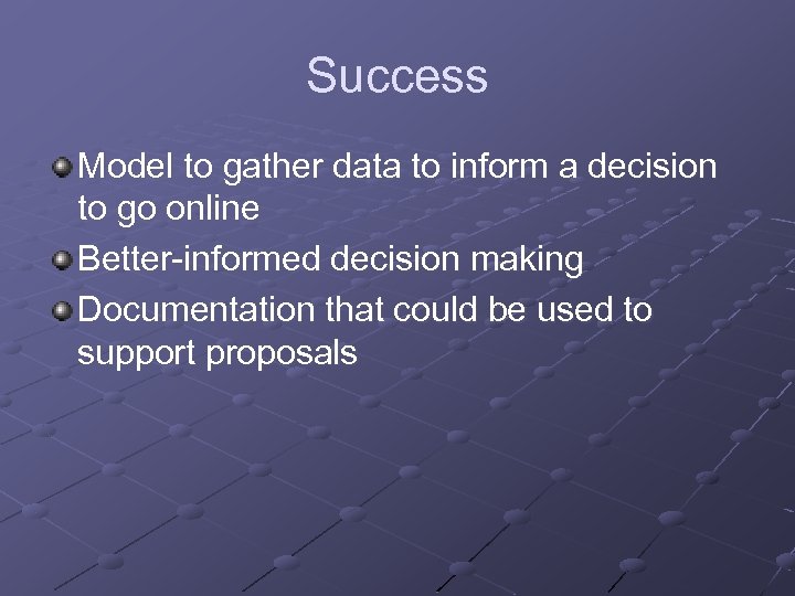 Success Model to gather data to inform a decision to go online Better-informed decision