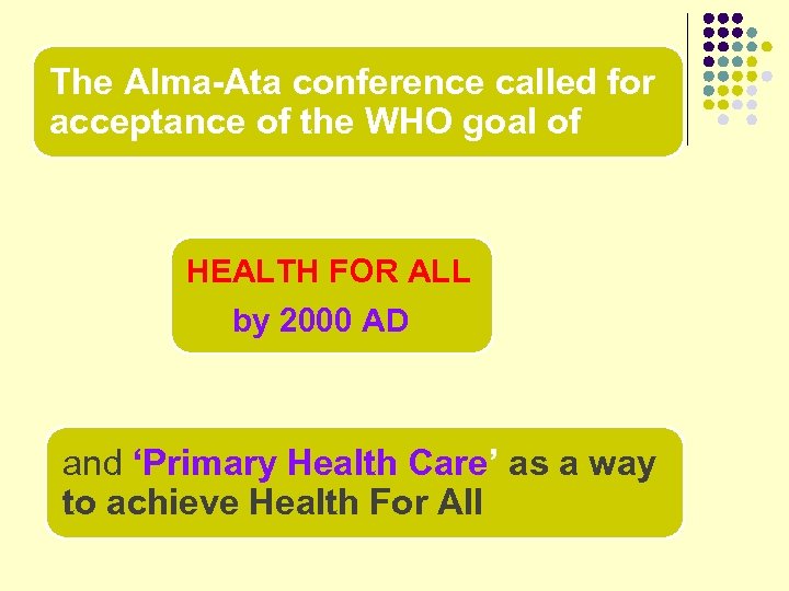 The Alma-Ata conference called for acceptance of the WHO goal of HEALTH FOR ALL