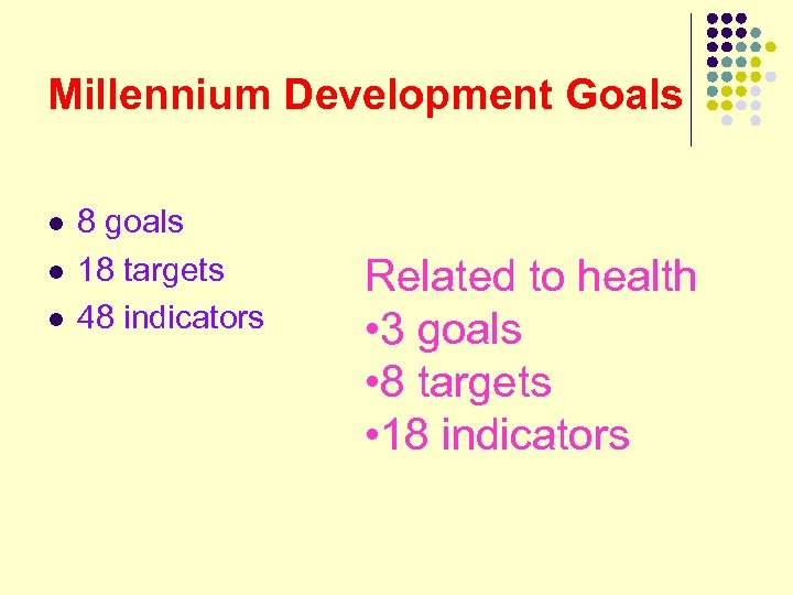 Millennium Development Goals l l l 8 goals 18 targets 48 indicators Related to