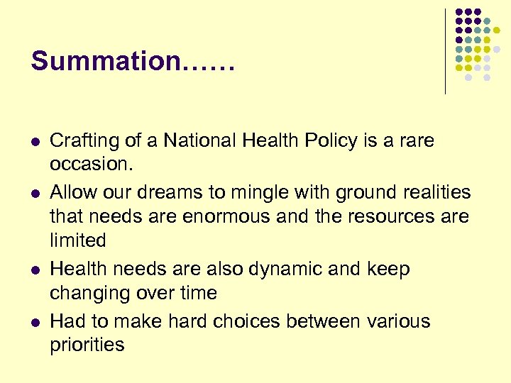 Summation…… l l Crafting of a National Health Policy is a rare occasion. Allow