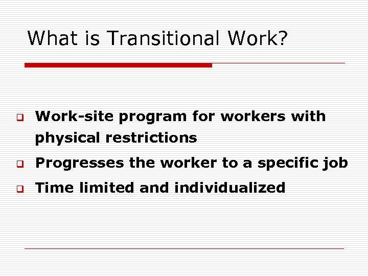What is Transitional Work? q Work-site program for workers with physical restrictions q Progresses