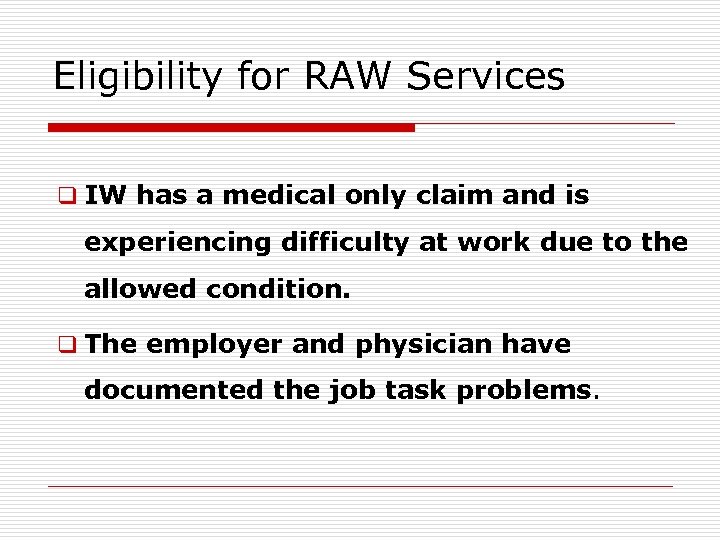 Eligibility for RAW Services q IW has a medical only claim and is experiencing