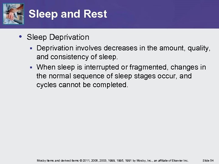 Sleep and Rest • Sleep Deprivation involves decreases in the amount, quality, and consistency