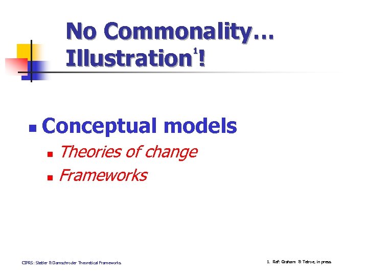 No Commonality… Illustration ! 1 n Conceptual models Theories of change n Frameworks n