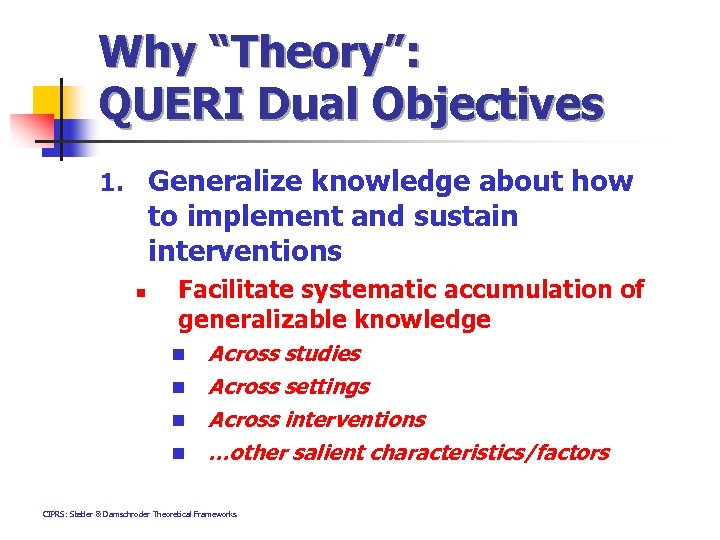 Why “Theory”: QUERI Dual Objectives 1. Generalize knowledge about how to implement and sustain