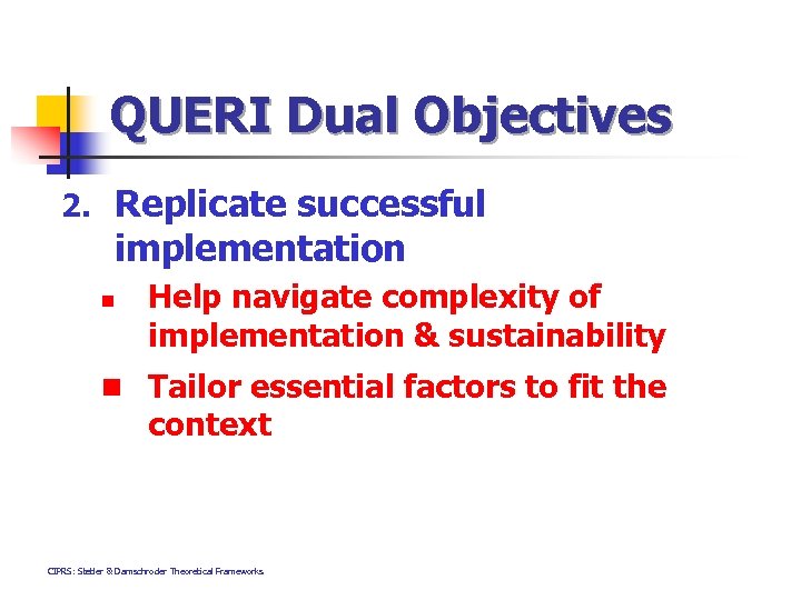 QUERI Dual Objectives 2. Replicate successful implementation n Help navigate complexity of implementation &