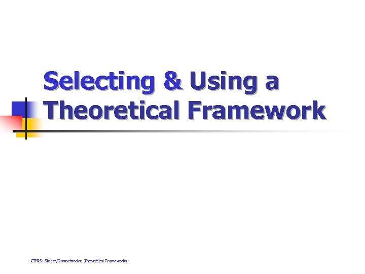 Selecting & Using a Theoretical Framework CIPRS: Stetler/Damschroder, Theoretical Frameworks 
