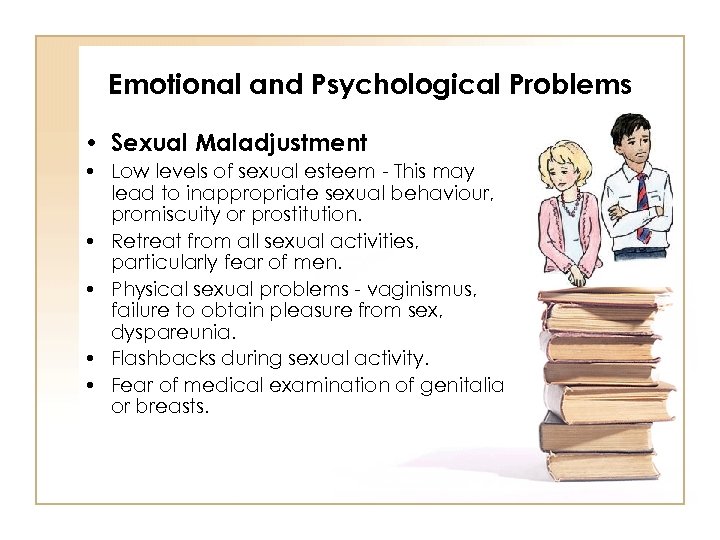 Emotional and Psychological Problems • Sexual Maladjustment • Low levels of sexual esteem -