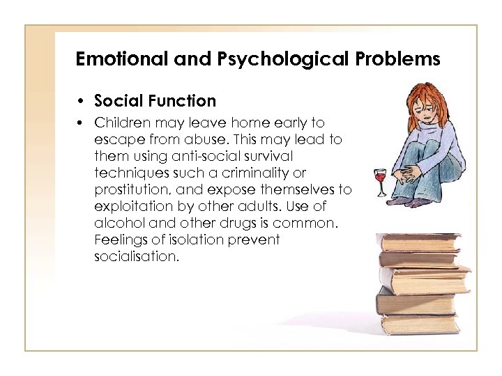 Emotional and Psychological Problems • Social Function • Children may leave home early to
