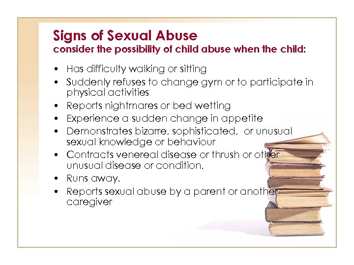 Signs of Sexual Abuse consider the possibility of child abuse when the child: •