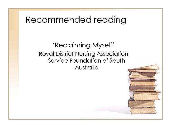 Recommended reading ‘Reclaiming Myself’ Royal District Nursing Association Service Foundation of South Australia 