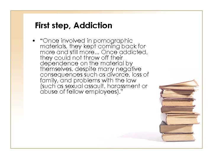 First step, Addiction • “Once involved in pornographic materials, they kept coming back for