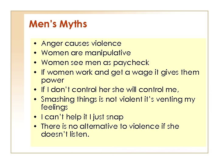 Men’s Myths • • Anger causes violence Women are manipulative Women see men as