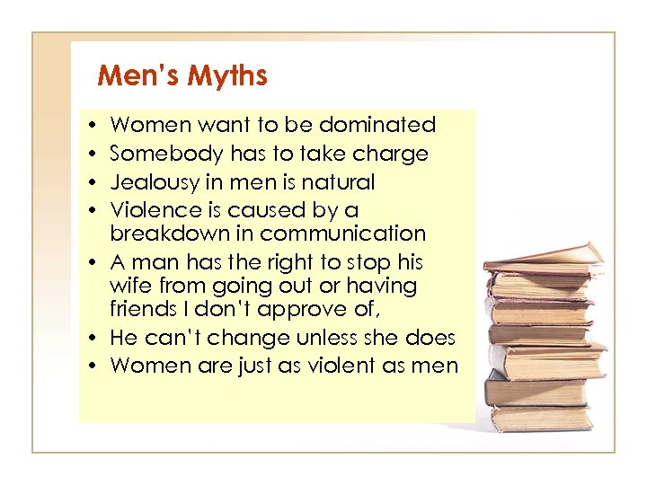 Men’s Myths • • Women want to be dominated Somebody has to take charge