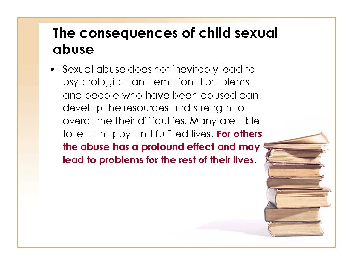 The consequences of child sexual abuse • Sexual abuse does not inevitably lead to