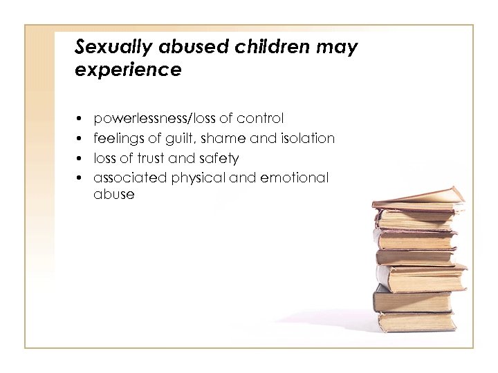 Sexually abused children may experience • • powerlessness/loss of control feelings of guilt, shame