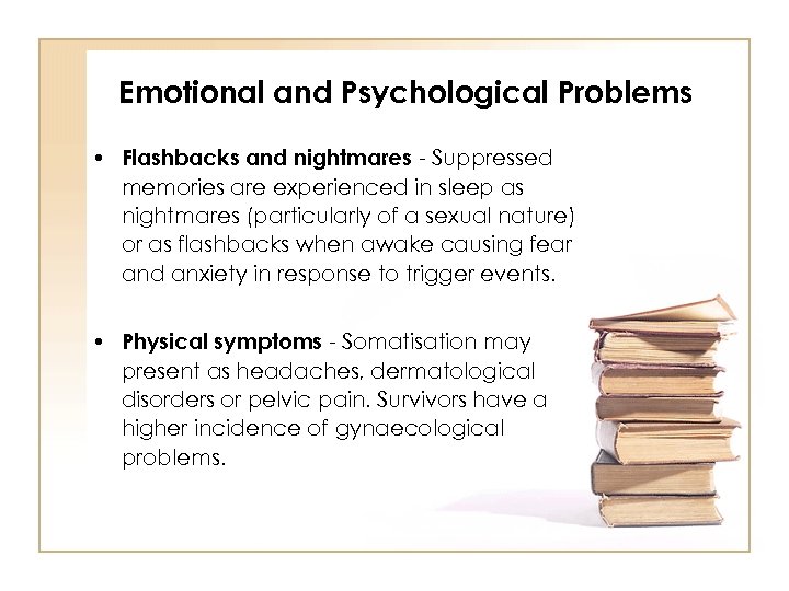 Emotional and Psychological Problems • Flashbacks and nightmares - Suppressed memories are experienced in