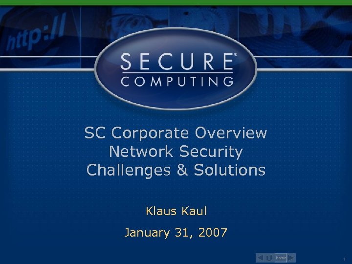 SC Corporate Overview Network Security Challenges & Solutions Klaus Kaul January 31, 2007 Home