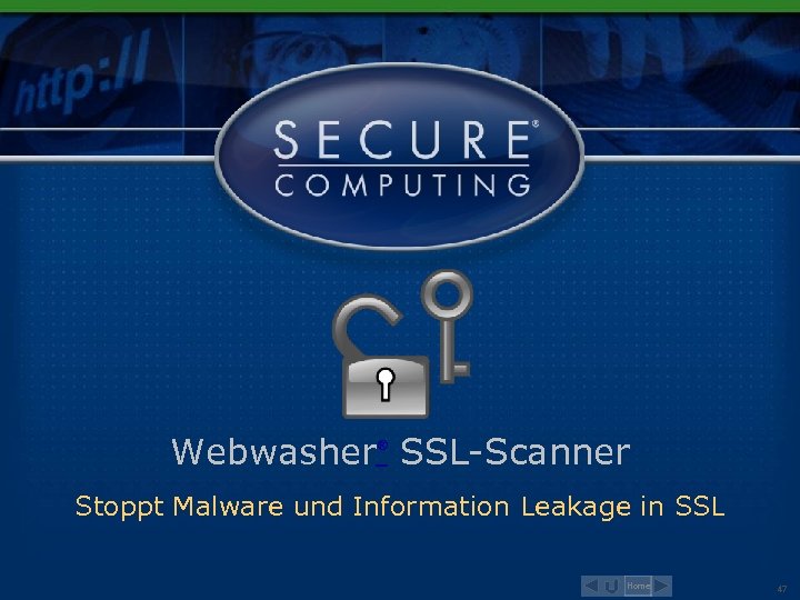 Webwasher SSL-Scanner ® Stoppt Malware und Information Leakage in SSL Home 47 