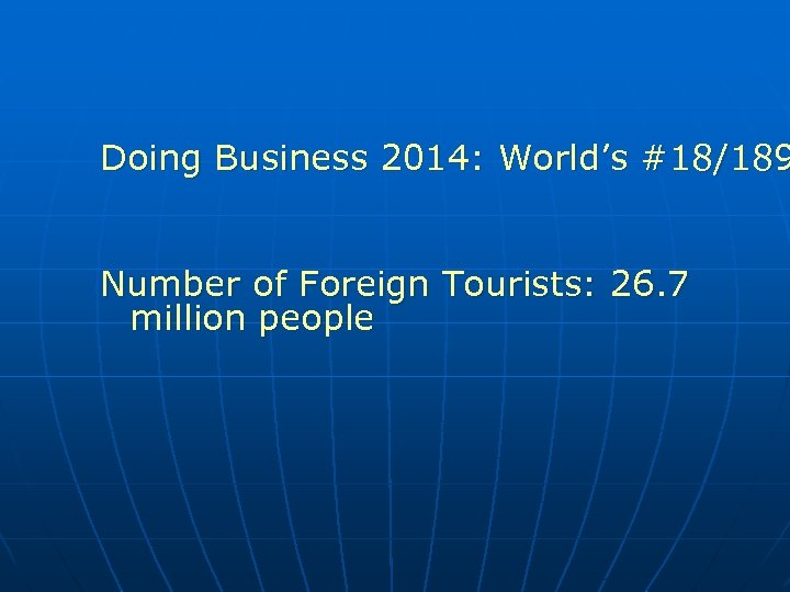 Doing Business 2014: World’s #18/189 Number of Foreign Tourists: 26. 7 million people 