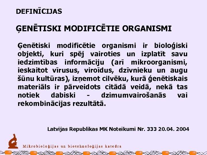 DEFINĪCIJAS ĢENĒTISKI MODIFICĒTIE ORGANISMI Ģenētiski modificētie organismi ir bioloģiski objekti, kuri spēj vairoties un