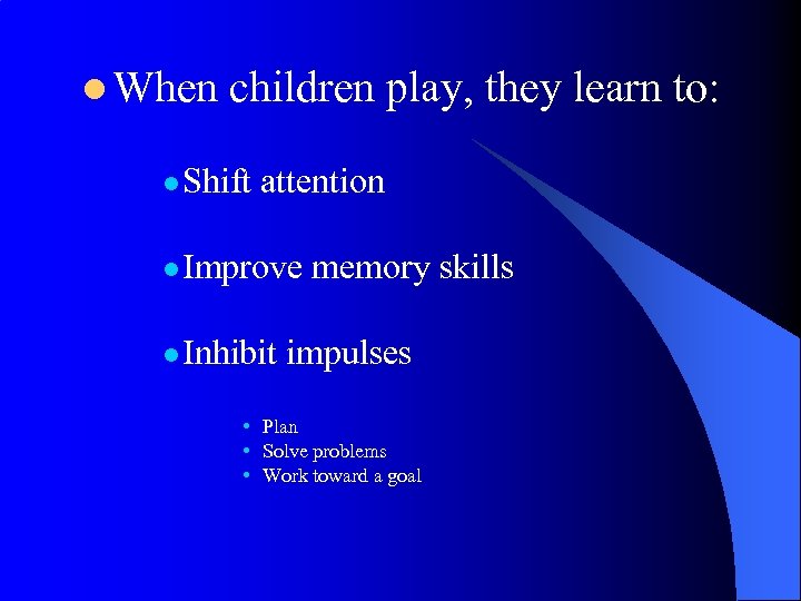 l When children play, they learn to: l Shift attention l Improve memory skills