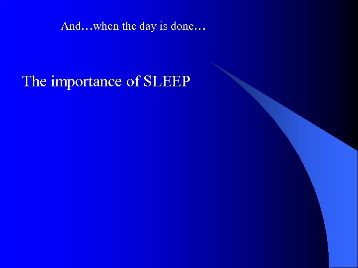 And…when the day is done… The importance of SLEEP 