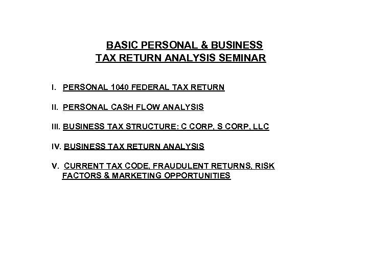 BASIC PERSONAL & BUSINESS TAX RETURN ANALYSIS SEMINAR I. PERSONAL 1040 FEDERAL TAX RETURN