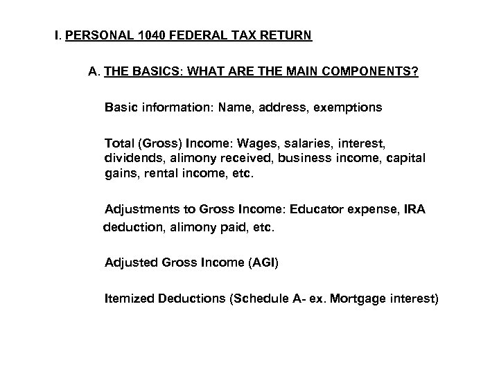 I. PERSONAL 1040 FEDERAL TAX RETURN A. THE BASICS: WHAT ARE THE MAIN COMPONENTS?