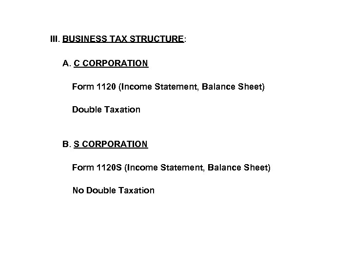 III. BUSINESS TAX STRUCTURE: A. C CORPORATION Form 1120 (Income Statement, Balance Sheet) Double