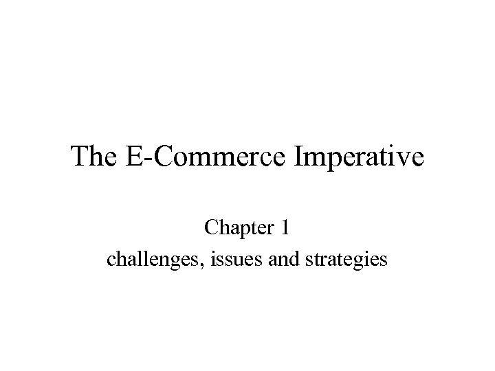 The E-Commerce Imperative Chapter 1 challenges, issues and strategies 