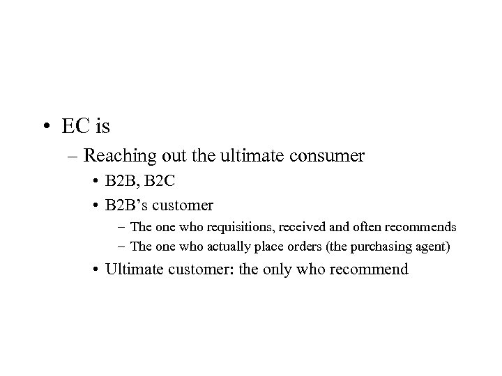  • EC is – Reaching out the ultimate consumer • B 2 B,