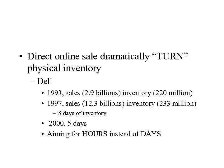  • Direct online sale dramatically “TURN” physical inventory – Dell • 1993, sales