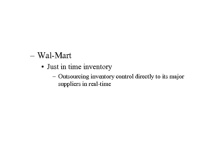 – Wal-Mart • Just in time inventory – Outsourcing inventory control directly to its