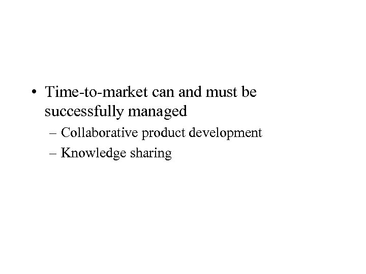  • Time-to-market can and must be successfully managed – Collaborative product development –