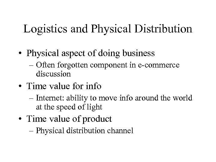 Logistics and Physical Distribution • Physical aspect of doing business – Often forgotten component