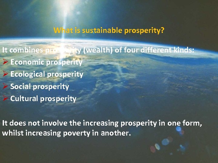 What is sustainable prosperity? It combines prosperity (wealth) of four different kinds: Ø Economic