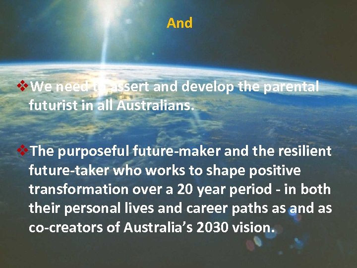 And v. We need to assert and develop the parental futurist in all Australians.