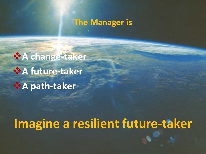 The Manager is v. A change-taker v. A future-taker v. A path-taker Imagine a