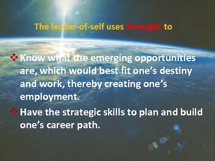 The leader-of-self uses foresight to v Know what the emerging opportunities are, which would