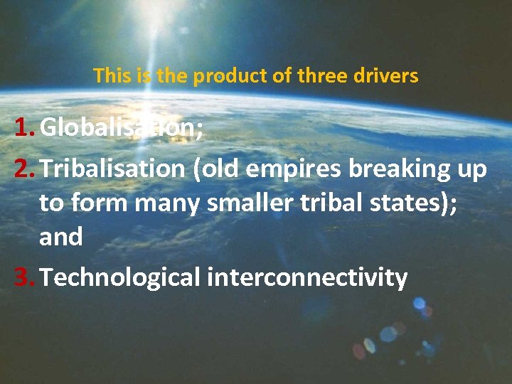 This is the product of three drivers 1. Globalisation; 2. Tribalisation (old empires breaking